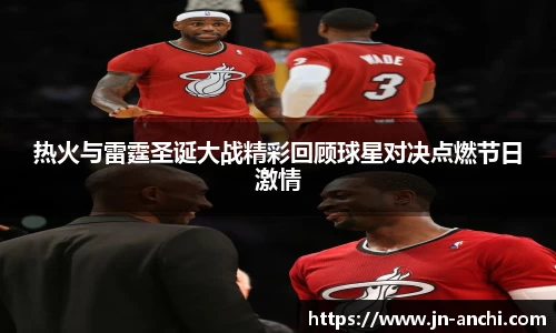 热火与雷霆圣诞大战精彩回顾球星对决点燃节日激情